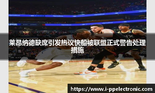 莱昂纳德缺席引发热议快船被联盟正式警告处理措施